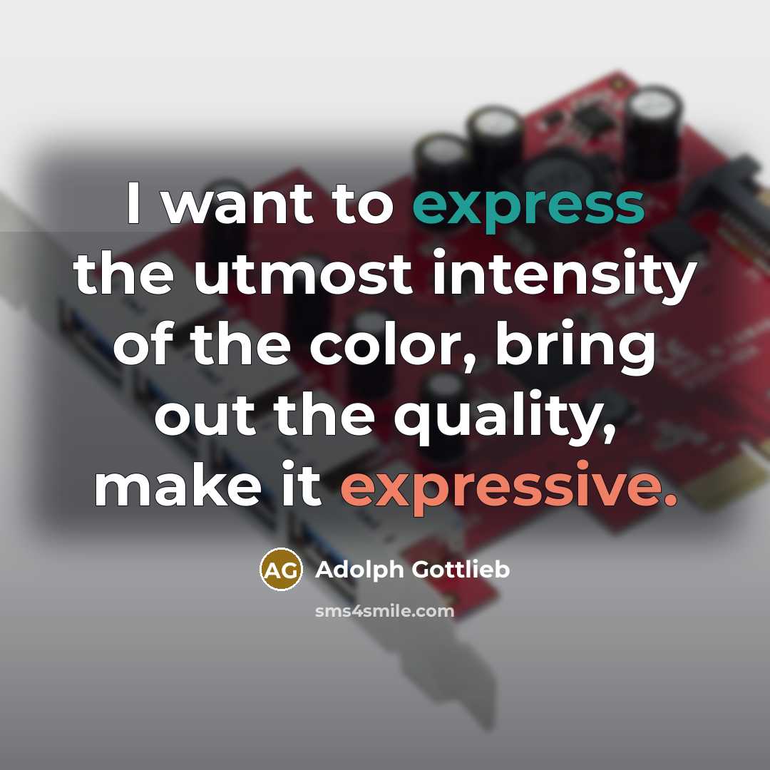 “I want to express the utmost intensity of the color, bring out the quality, make it expressive.” quote by Adolph Gottlieb