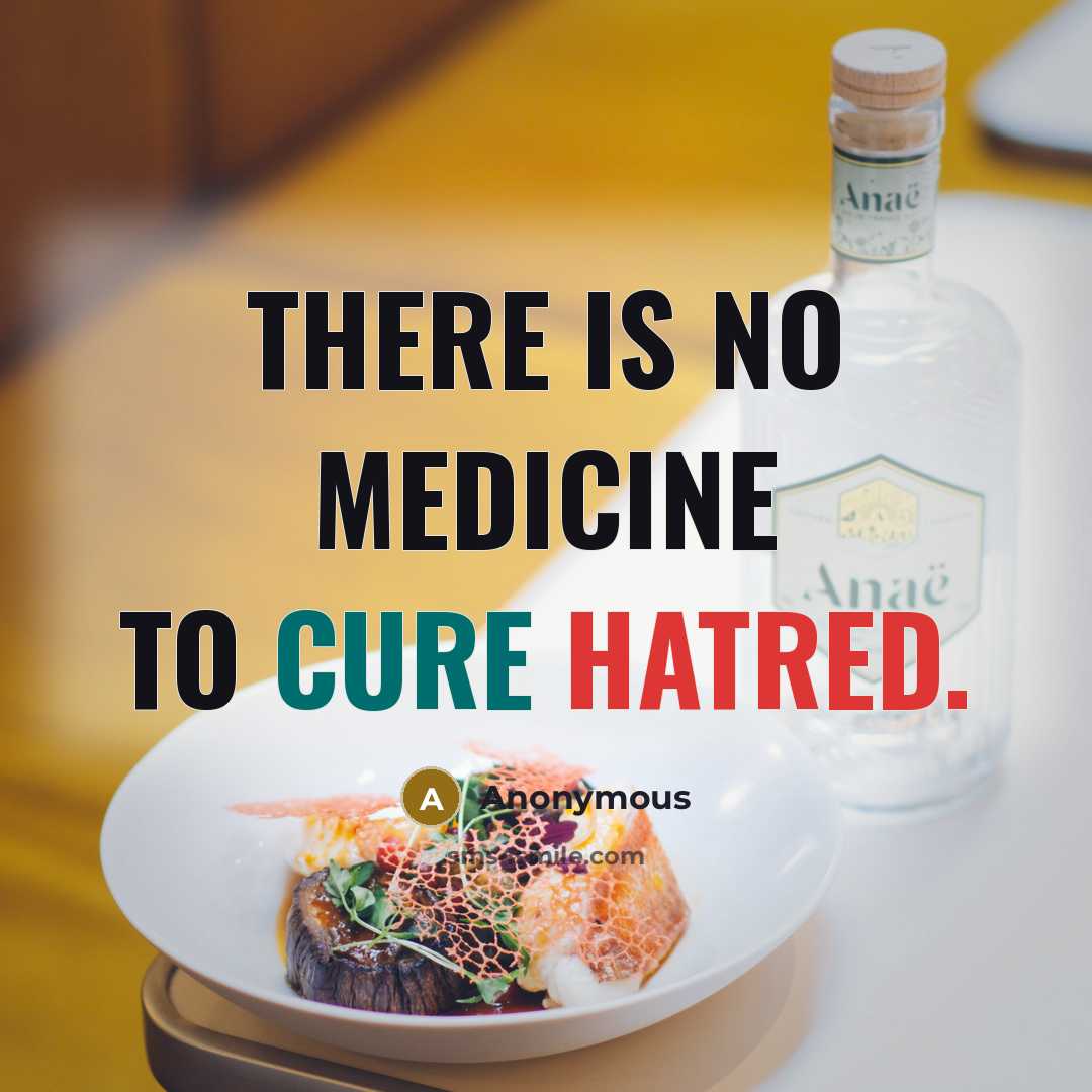 “There is no medicine to cure hatred.” quote by Anonymous