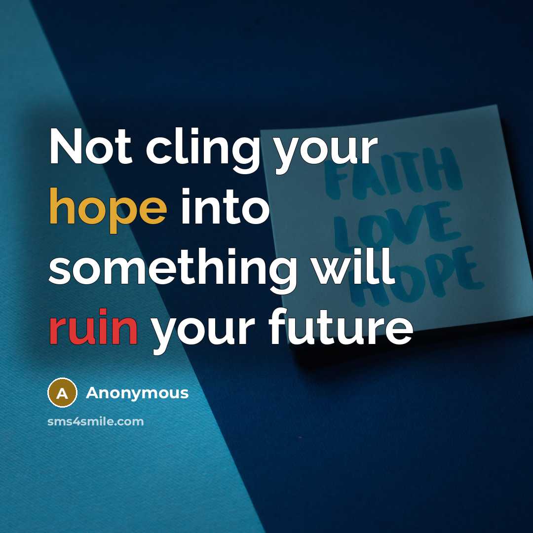 “Not cling your hope into something will ruin your future” quote by Anonymous