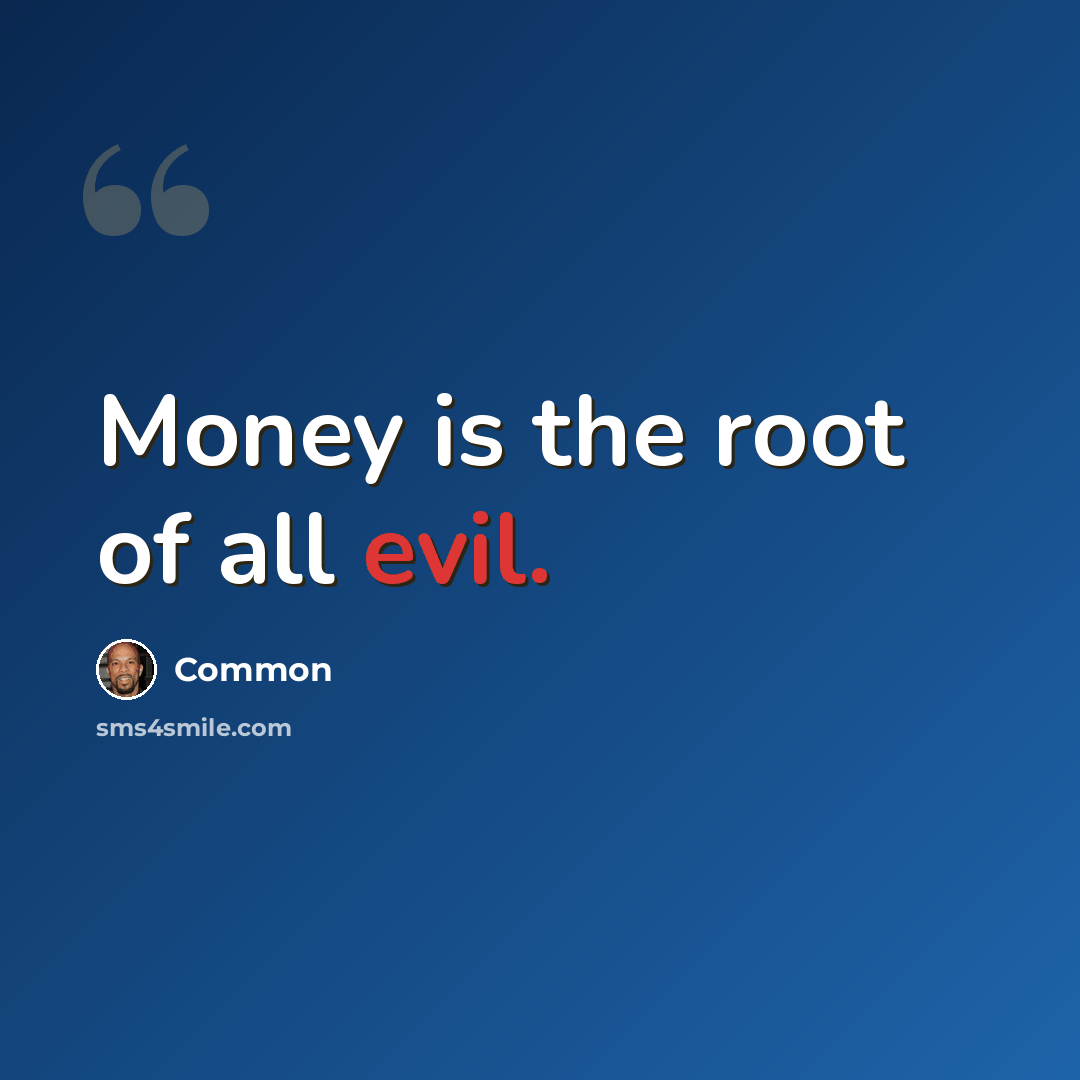 “Money is the root of all evil.” quote by Common