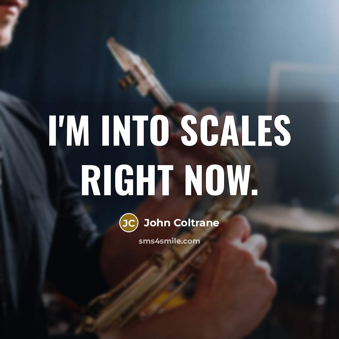 “I'm into scales right now.” quote by John Coltrane