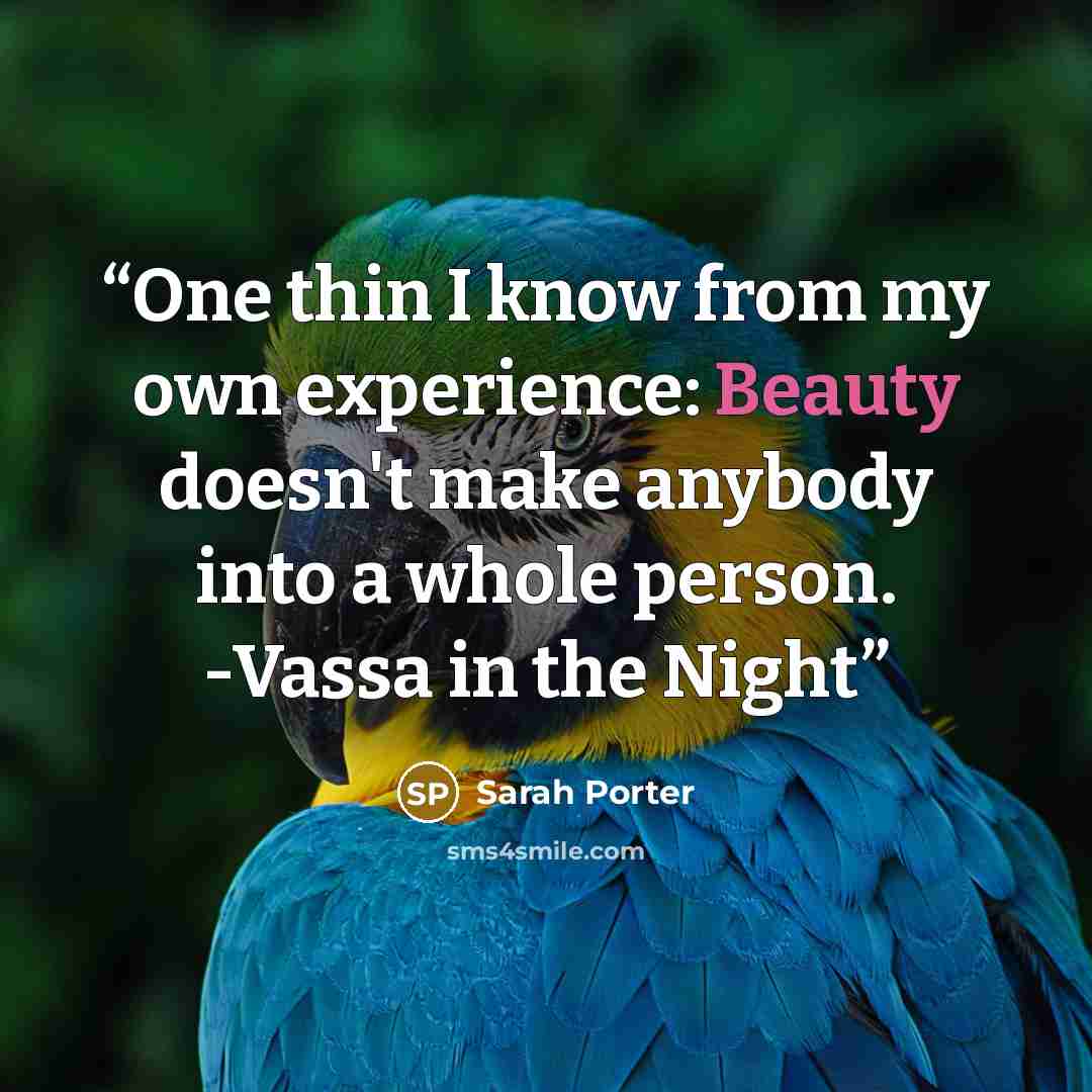 “One thin I know from my own experience: Beauty doesn't make anybody into a whole person. -Vassa in the Night” quote by Sarah Porter