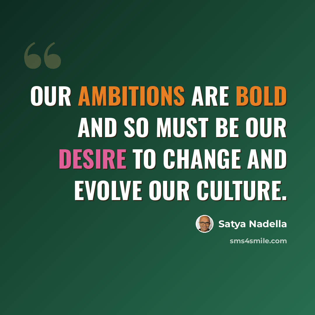 “Our ambitions are bold and so must be our desire to change and evolve our culture.” quote by Satya Nadella