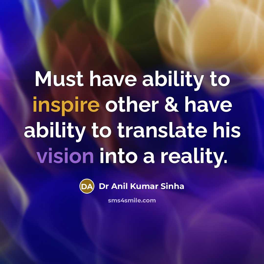 “Must have ability to inspire other & have ability to translate his vision into a reality.” quote by Dr Anil Kumar Sinha