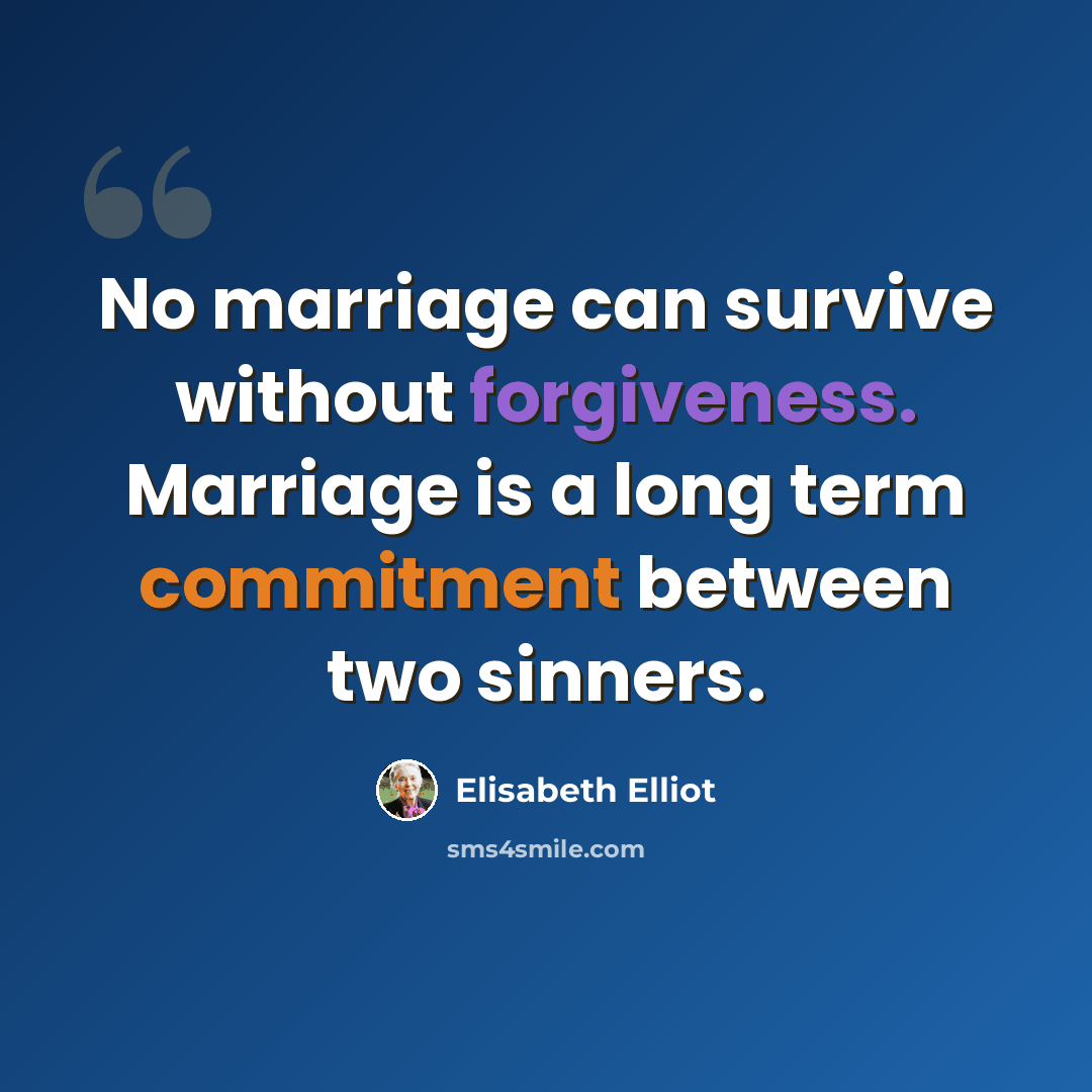 “No marriage can survive without forgiveness. Marriage is a long term commitment between two sinners.” quote by Elisabeth Elliot