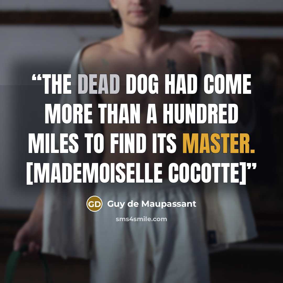 “The dead dog had come more than a hundred miles to find its master. [Mademoiselle Cocotte]” quote by Guy de Maupassant