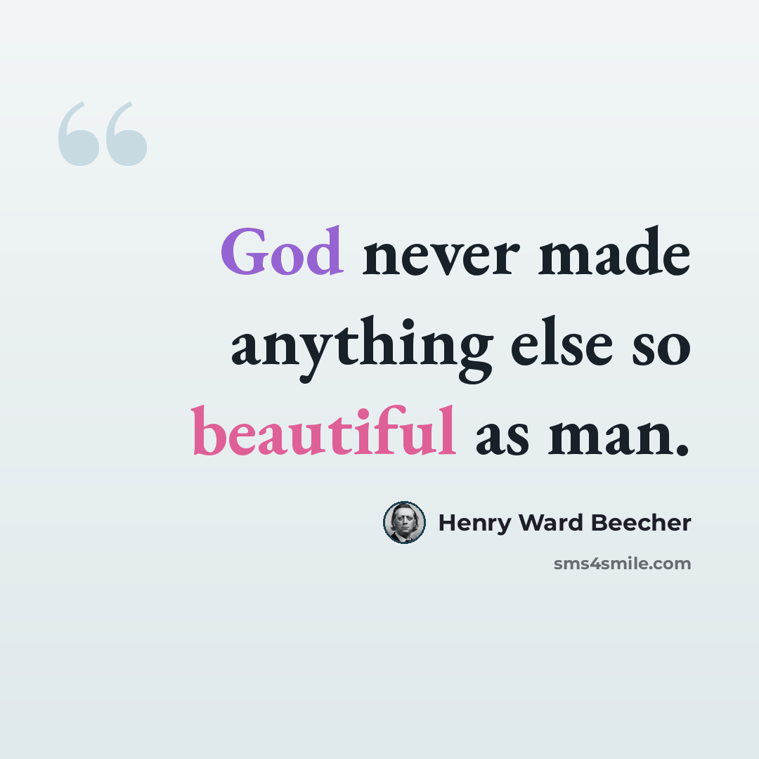 “God never made anything else so beautiful as man.” quote by Henry Ward Beecher