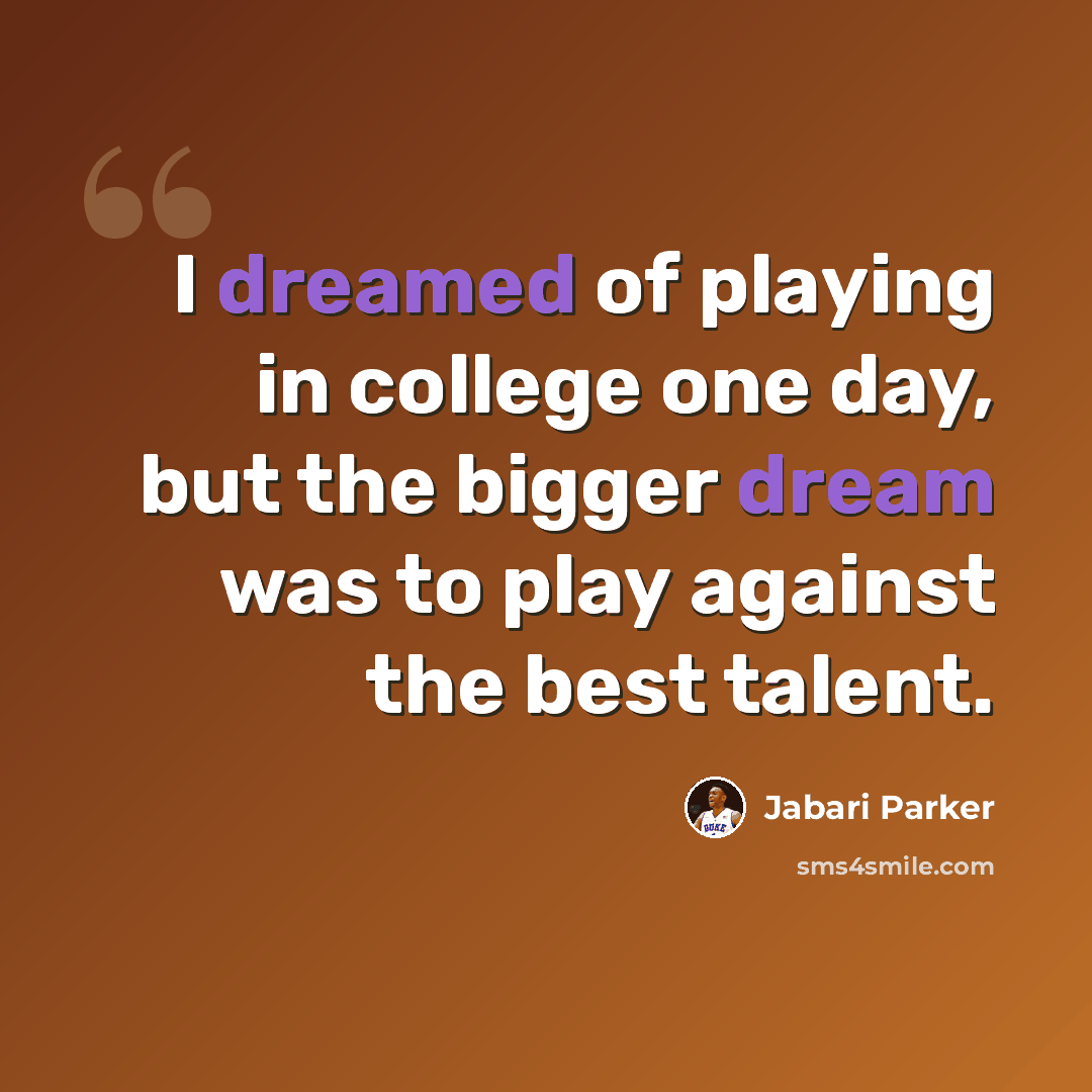 “I dreamed of playing in college one day, but the bigger dream was to play against the best talent.” quote by Jabari Parker