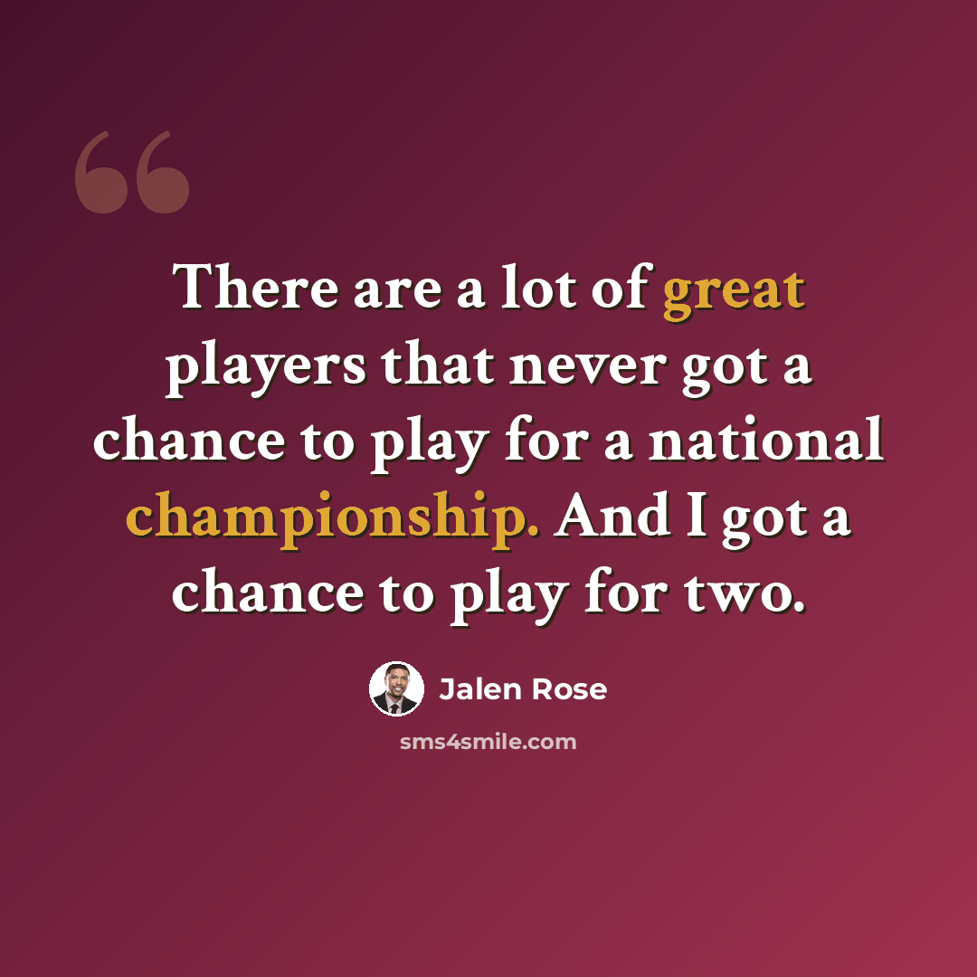 “There are a lot of great players that never got a chance to play for a national championship. And I got a chance to play for two.” quote by Jalen Rose