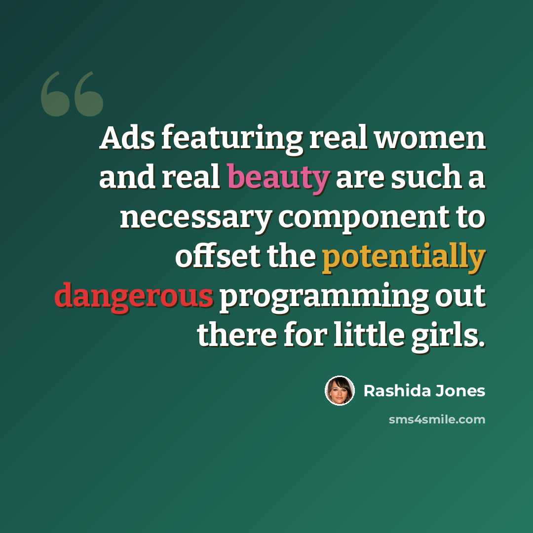 “Ads featuring real women and real beauty are such a necessary component to offset the potentially dangerous programming out there for little girls.” quote by Rashida Jones