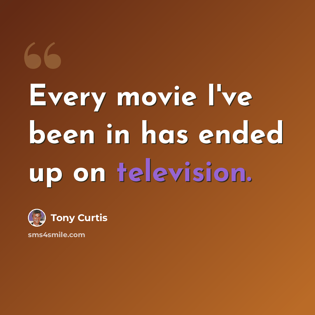 “Every movie I've been in has ended up on television.” quote by Tony Curtis