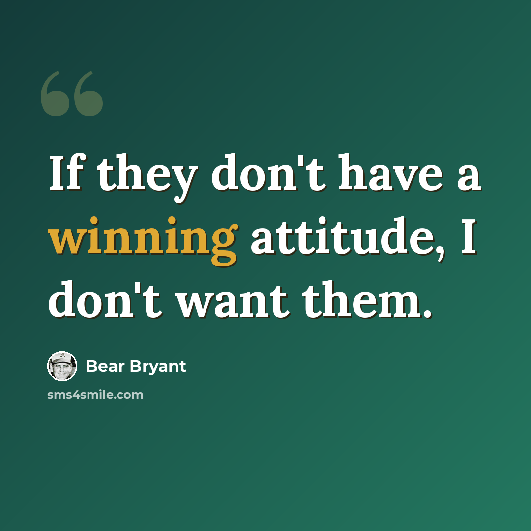 “If they don't have a winning attitude, I don't want them.” quote by Bear Bryant