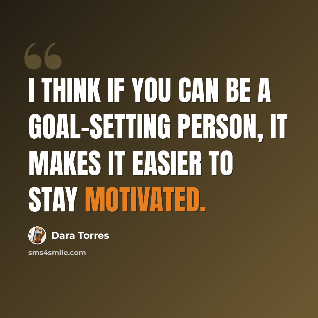 “I think if you can be a goal-setting person, it makes it easier to stay motivated.” quote by Dara Torres