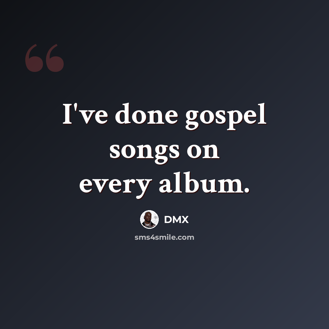 “I've done gospel songs on every album.” quote by DMX