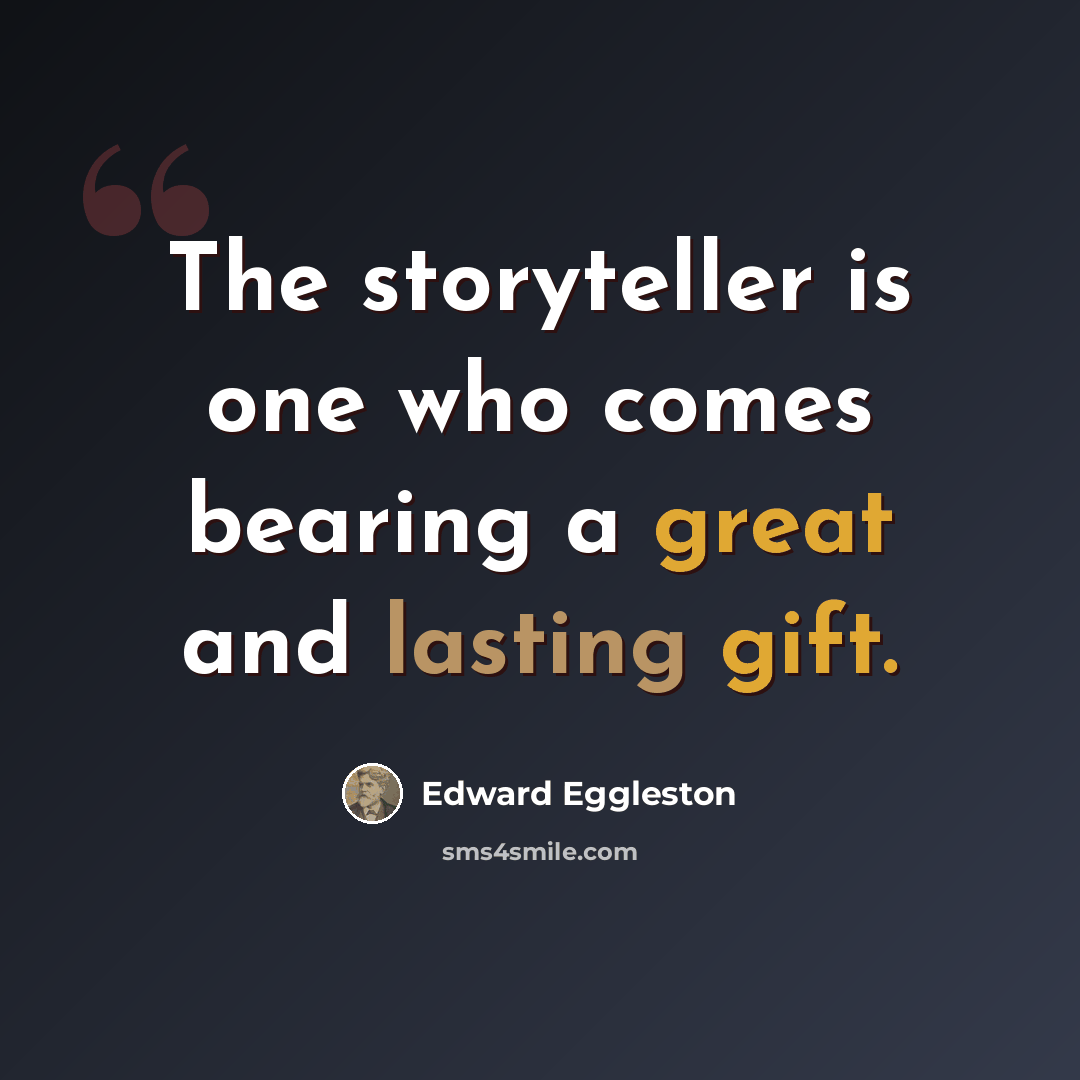 “The storyteller is one who comes bearing a great and lasting gift.” quote by Edward Eggleston