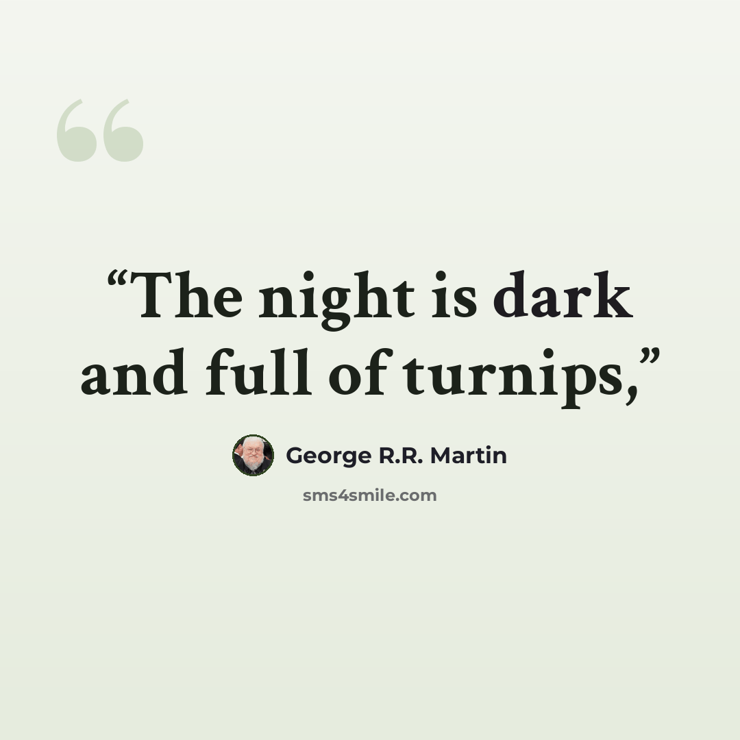 “The night is dark and full of turnips,” quote by George R.R. Martin