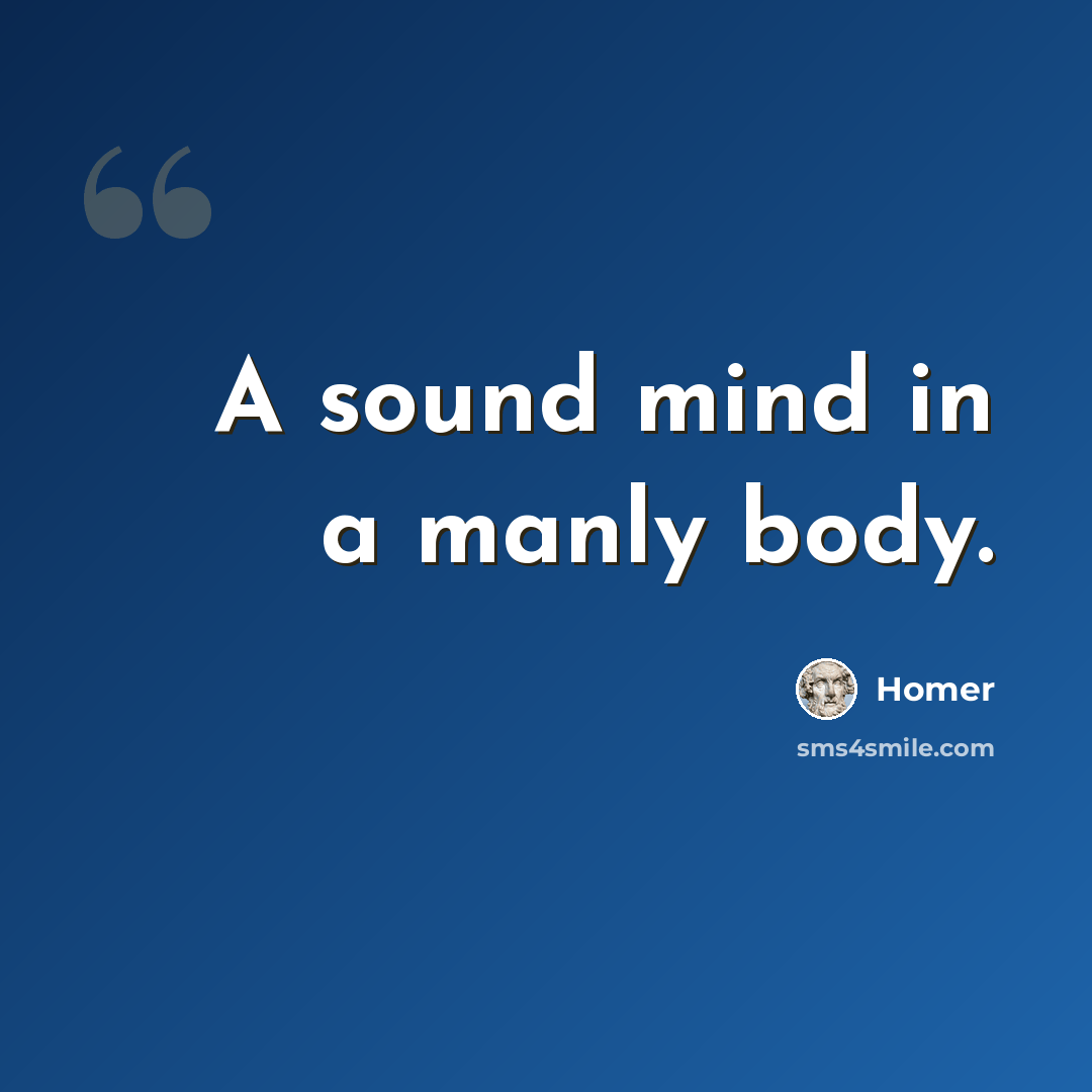 “A sound mind in a manly body.” quote by Homer