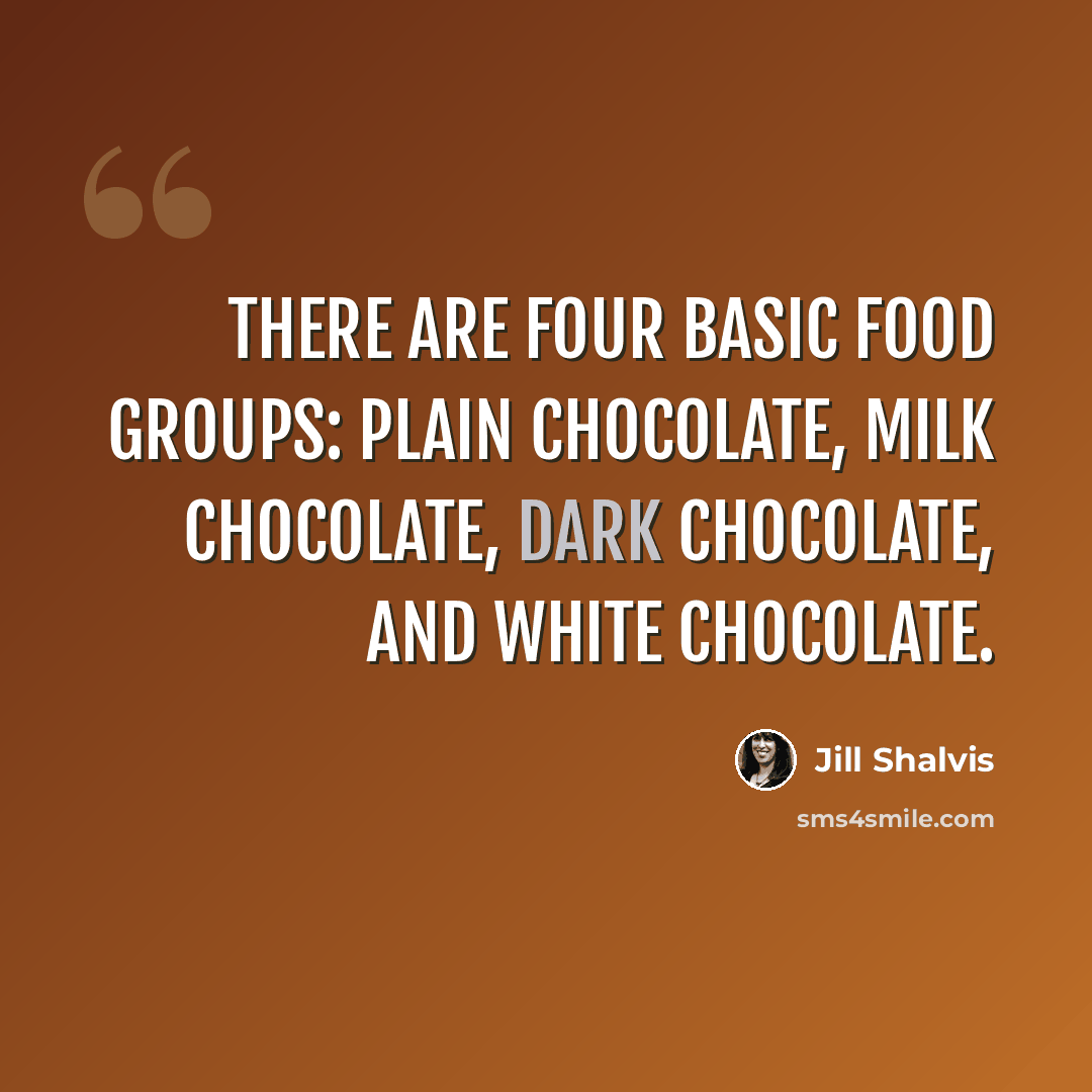 “There are four basic food groups: plain chocolate, milk chocolate, dark chocolate, and white chocolate.” quote by Jill Shalvis