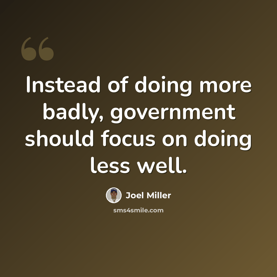 “Instead of doing more badly, government should focus on doing less well.” quote by Joel Miller