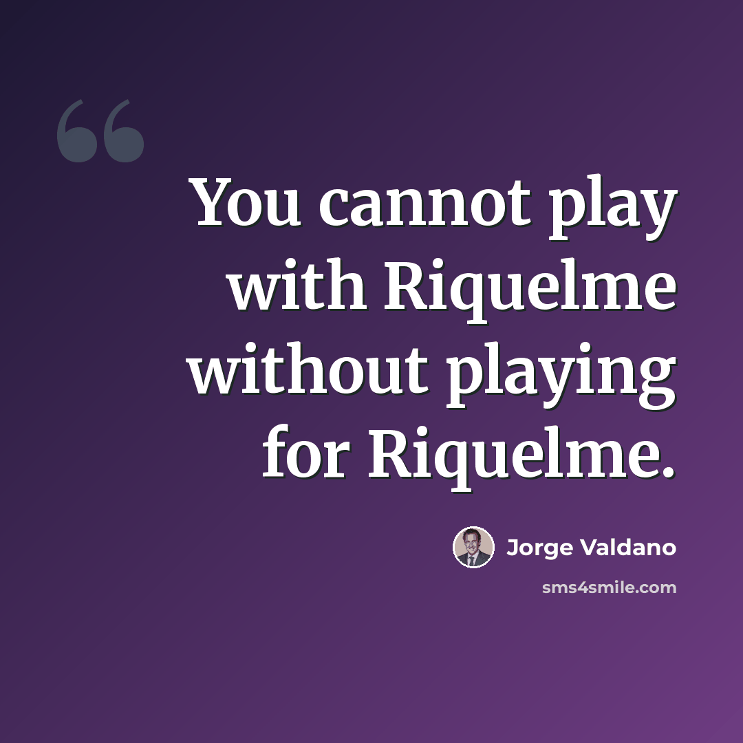 “You cannot play with Riquelme without playing for Riquelme.” quote by Jorge Valdano