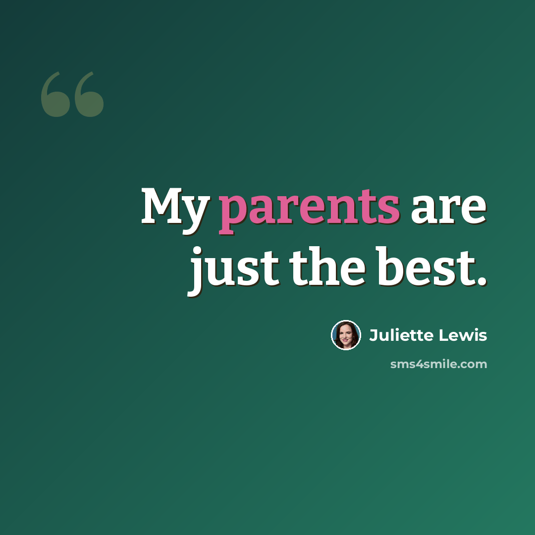 “My parents are just the best.” quote by Juliette Lewis