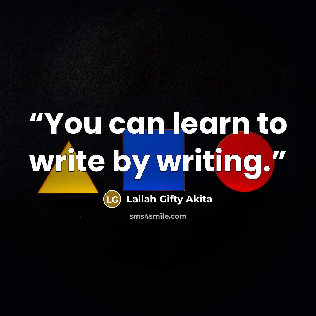 “You can learn to write by writing.” quote by Lailah Gifty Akita