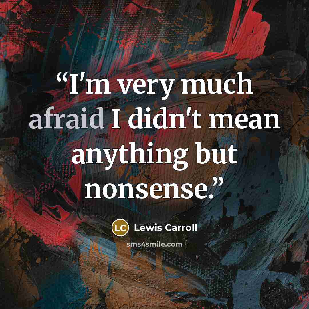 “I'm very much afraid I didn't mean anything but nonsense.” quote by Lewis Carroll
