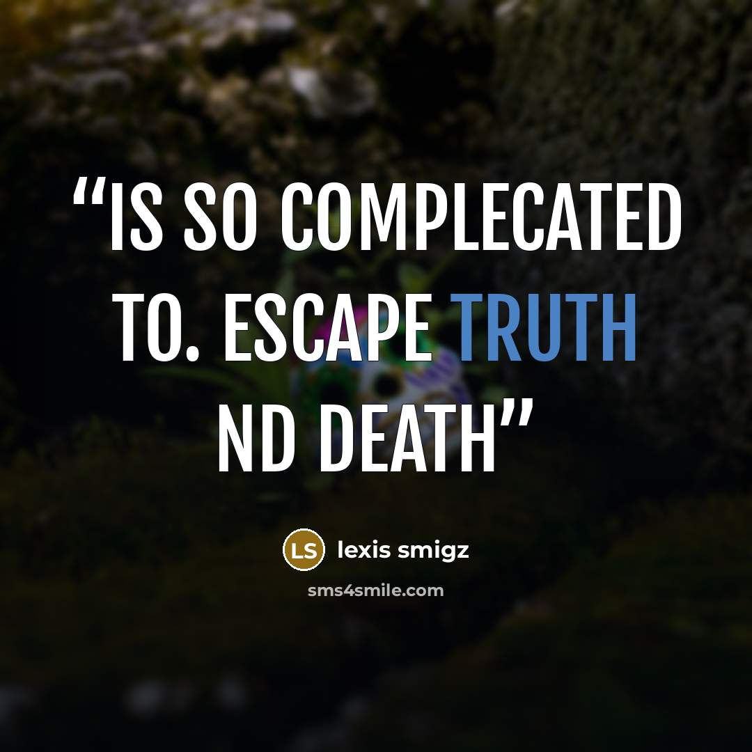 “is so complecated to. escape truth nd death” quote by lexis smigz