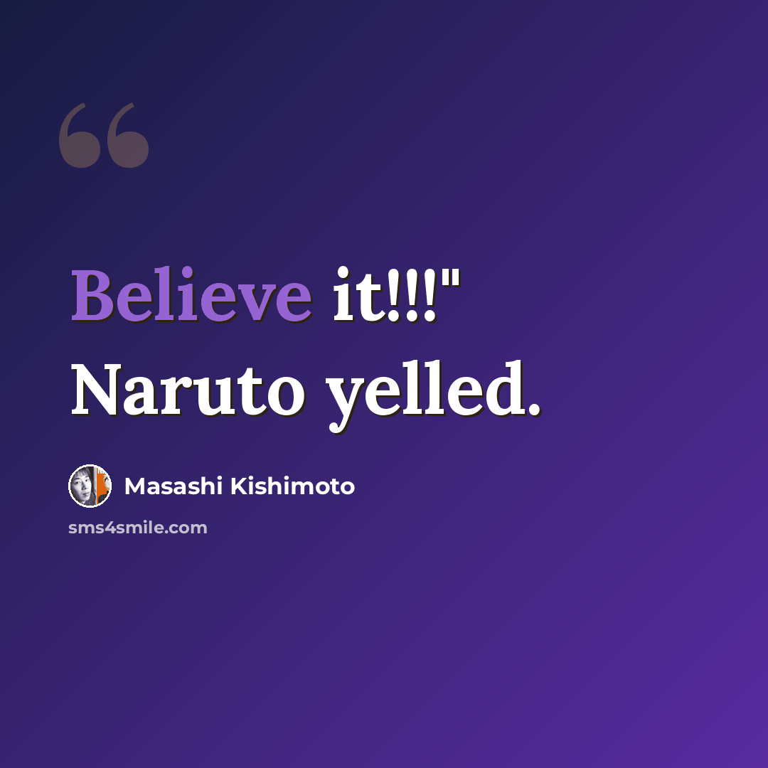 “Believe it!!!" Naruto yelled.” quote by Masashi Kishimoto