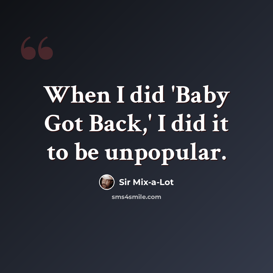 “When I did 'Baby Got Back,' I did it to be unpopular.” quote by Sir Mix-a-Lot