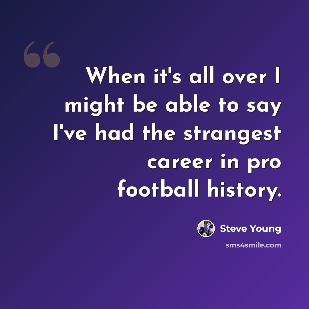 “When it's all over I might be able to say I've had the strangest career in pro football history.” quote by Steve Young