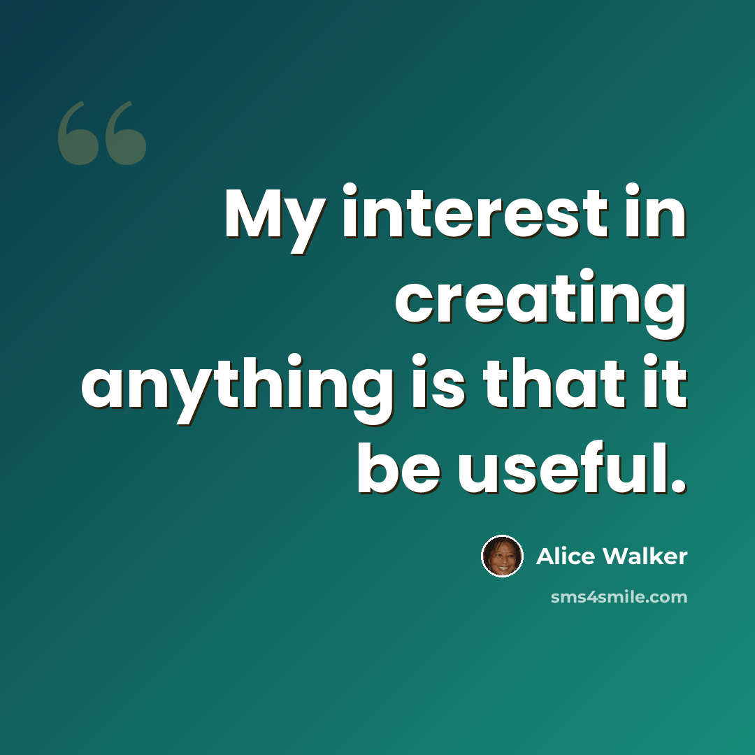“My interest in creating anything is that it be useful.” quote by Alice Walker