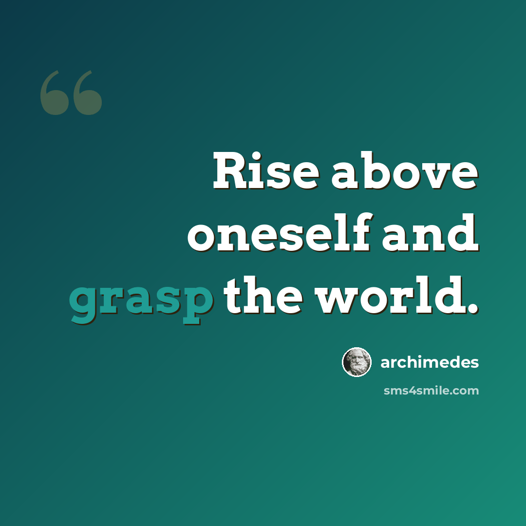 “Rise above oneself and grasp the world.” quote by Archimedes