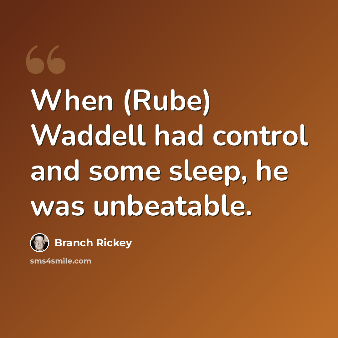 “When (Rube) Waddell had control and some sleep, he was unbeatable.” quote by Branch Rickey