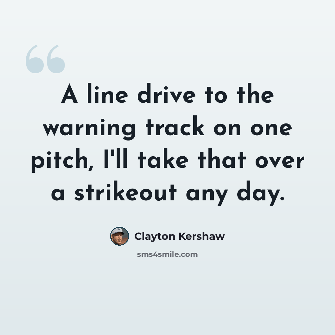 “A line drive to the warning track on one pitch, I'll take that over a strikeout any day.” quote by Clayton Kershaw