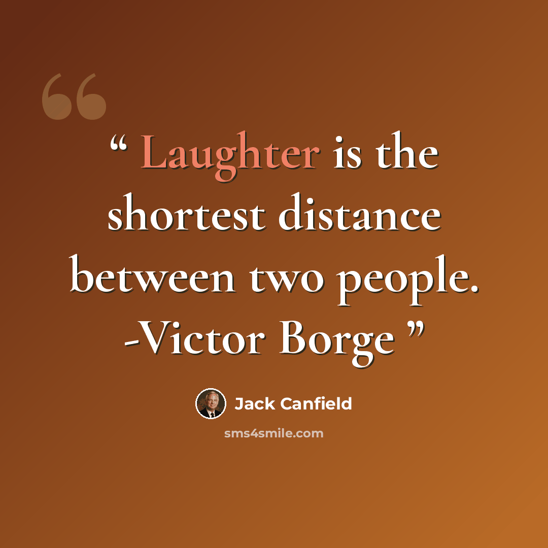 “Laughter is the shortest distance between two people. -Victor Borge” quote by Jack Canfield