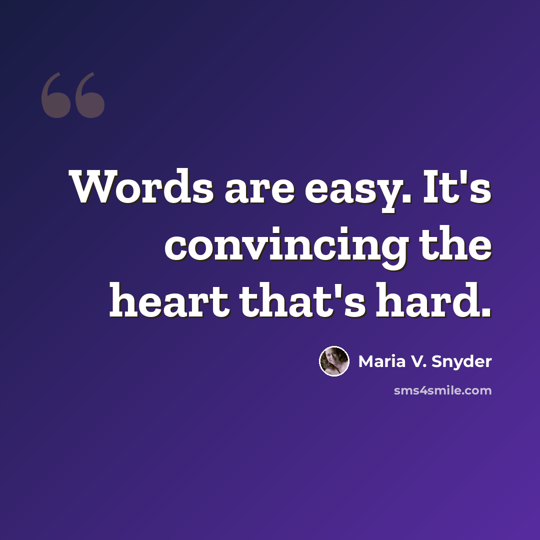 “Words are easy. It's convincing the heart that's hard.” quote by Maria V. Snyder