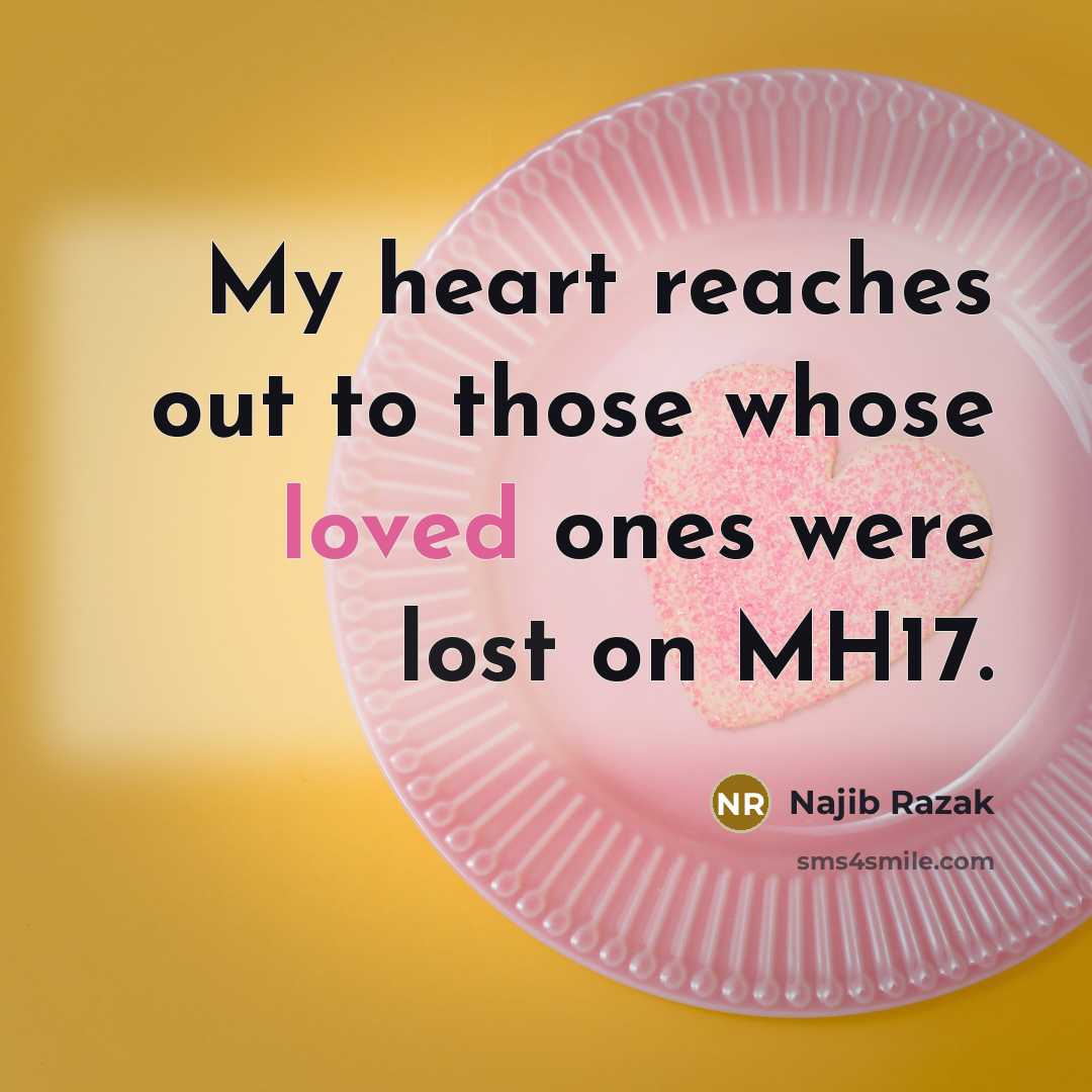 “My heart reaches out to those whose loved ones were lost on MH17.” quote by Najib Razak