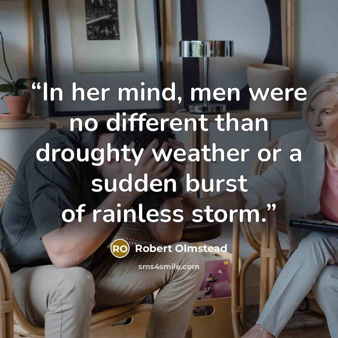 “In her mind, men were no different than droughty weather or a sudden burst of rainless storm.” quote by Robert Olmstead