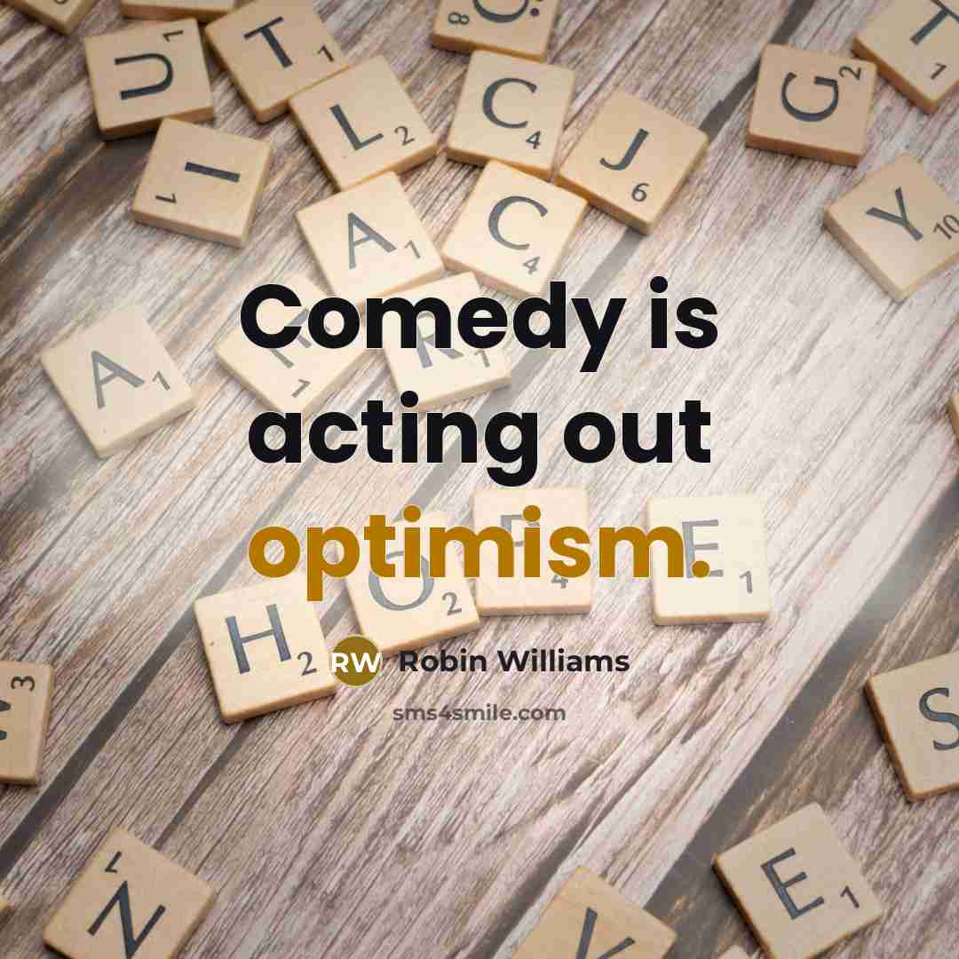 “Comedy is acting out optimism.” quote by Robin Williams