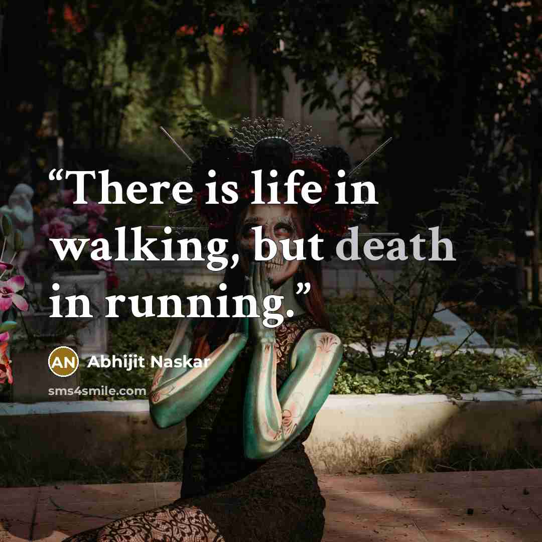 “There is life in walking, but death in running.” quote by Abhijit Naskar