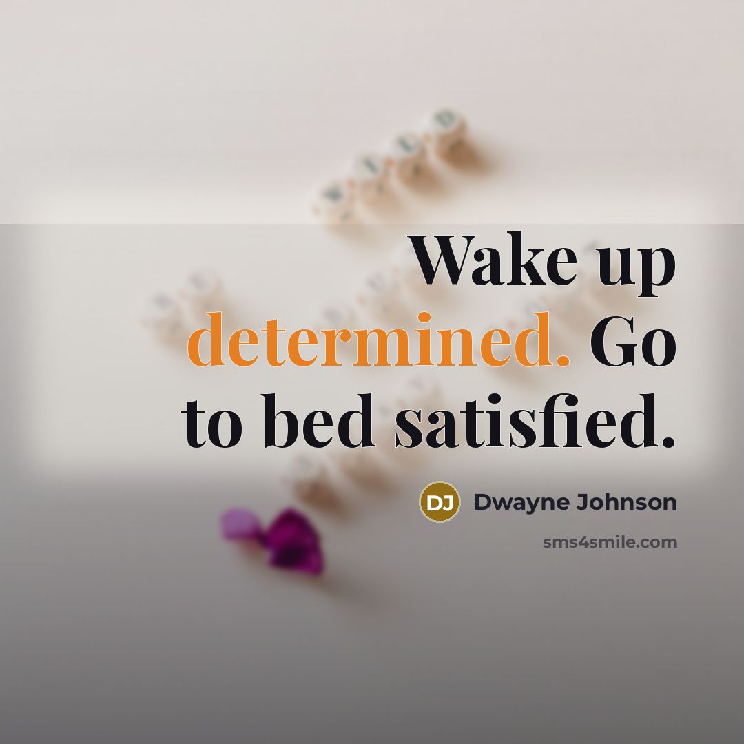 “Wake up determined. Go to bed satisfied.” quote by Dwayne Johnson