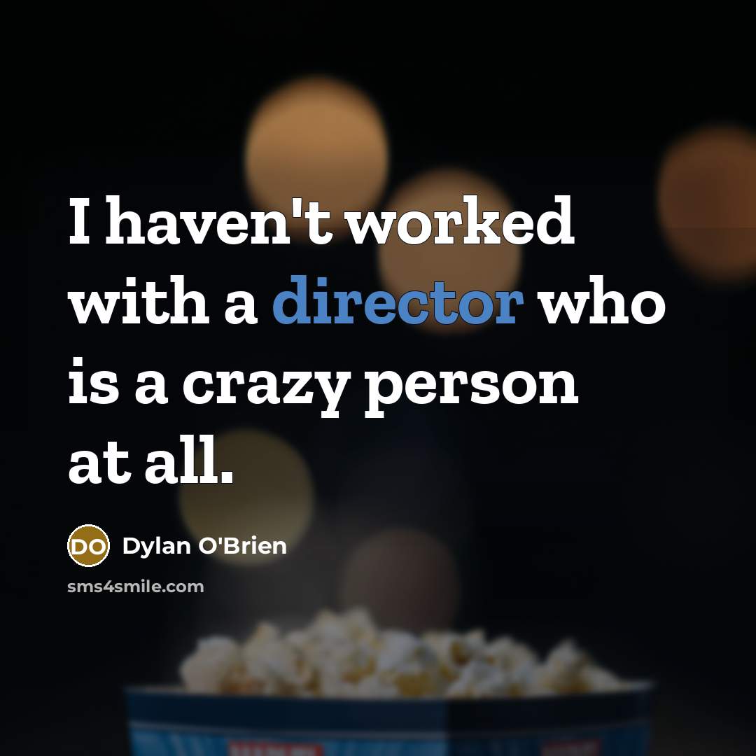 “I haven't worked with a director who is a crazy person at all.” quote by Dylan O'Brien