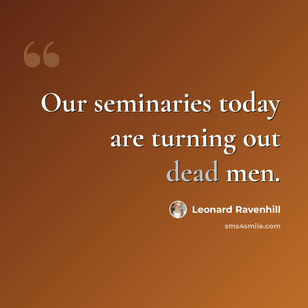 “Our seminaries today are turning out dead men.” quote by Leonard Ravenhill