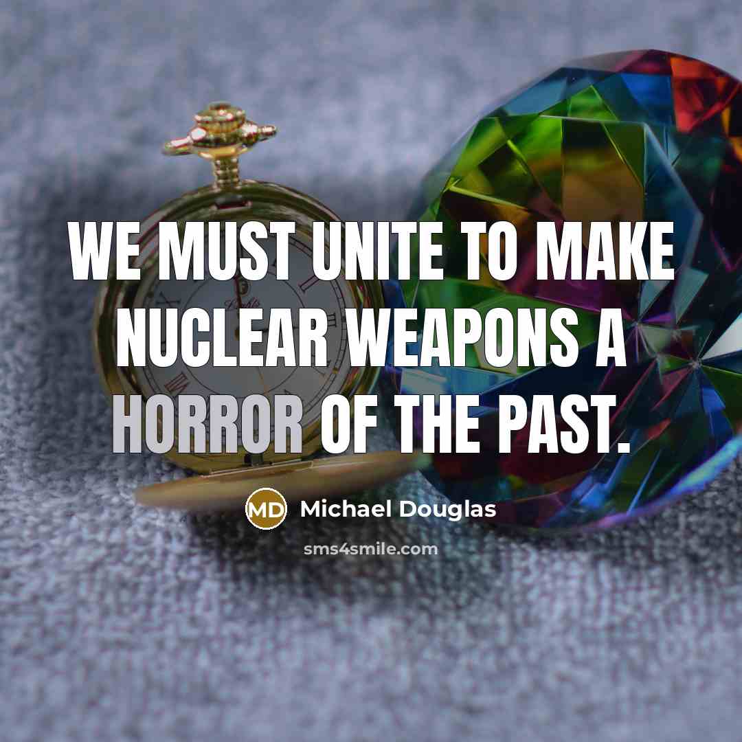 “We must unite to make nuclear weapons a horror of the past.” quote by Michael Douglas