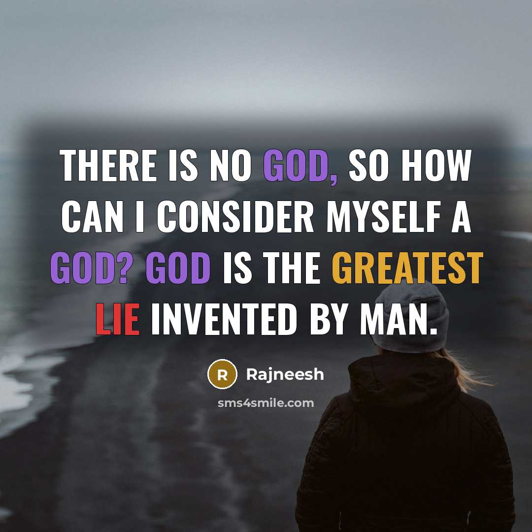 “There is no god, so how can I consider myself a god? God is the greatest lie invented by man.” quote by Rajneesh