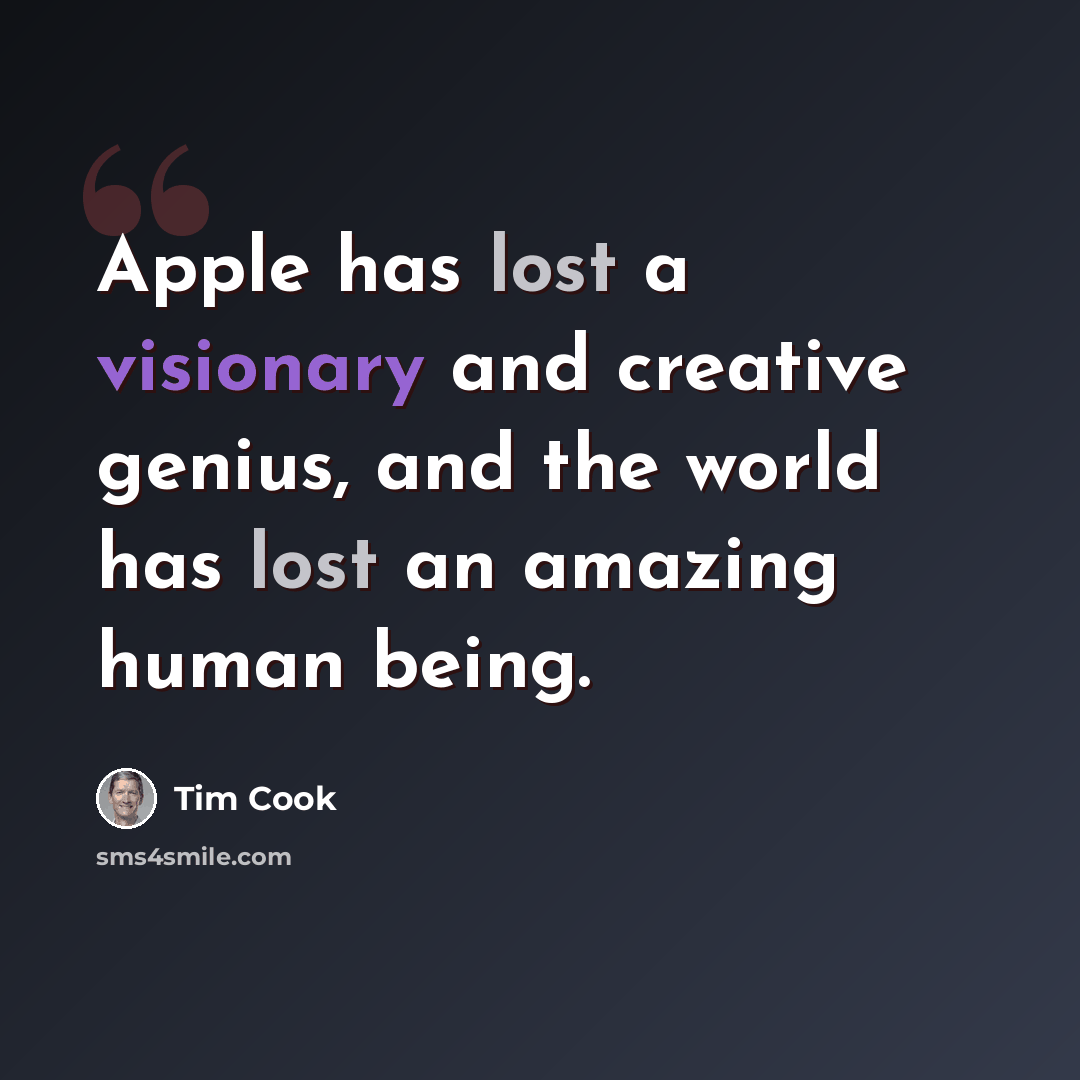 “Apple has lost a visionary and creative genius, and the world has lost an amazing human being.” quote by Tim Cook