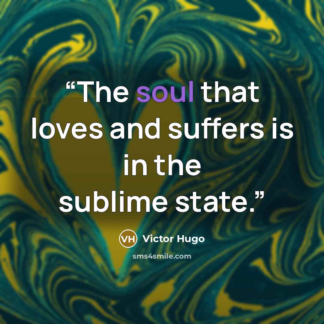 “The soul that loves and suffers is in the sublime state.” quote by Victor Hugo