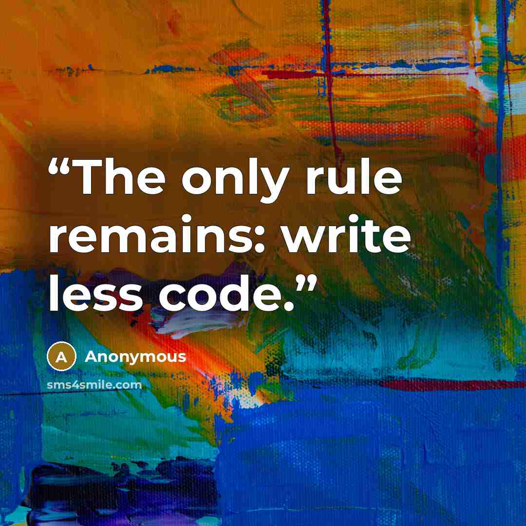 “The only rule remains: write less code.” quote by Anonymous
