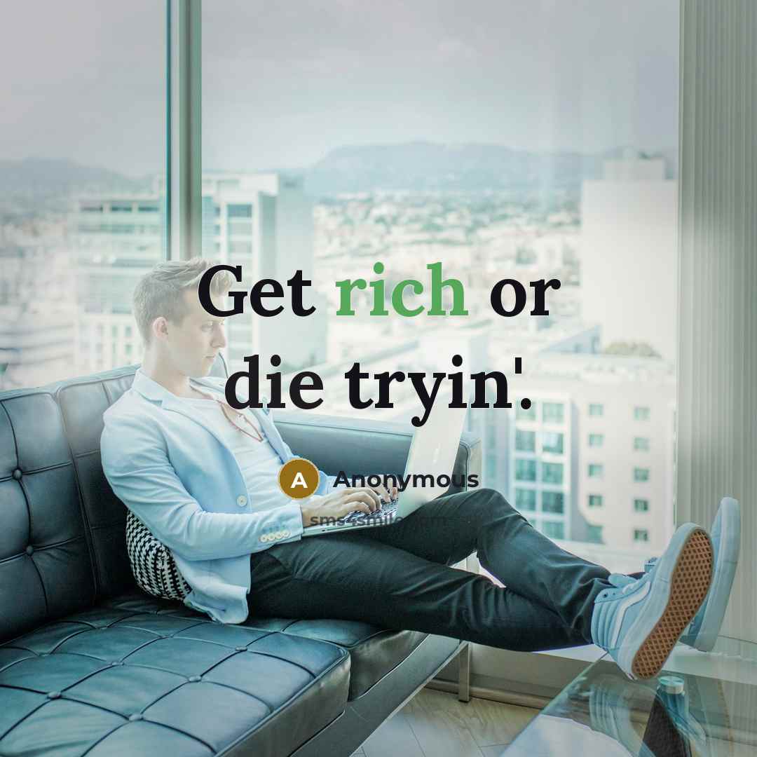 “Get rich or die tryin'.” quote by Anonymous